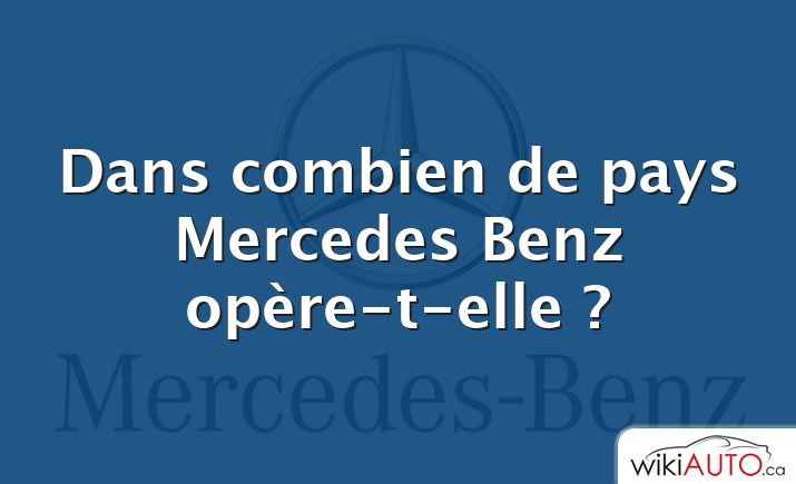 Dans combien de pays Mercedes Benz opère-t-elle ?